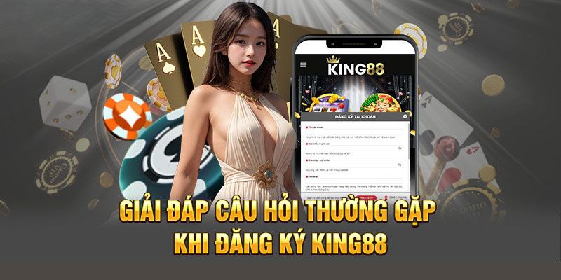 Một số câu hỏi khi thực hiện cách đăng ký King88